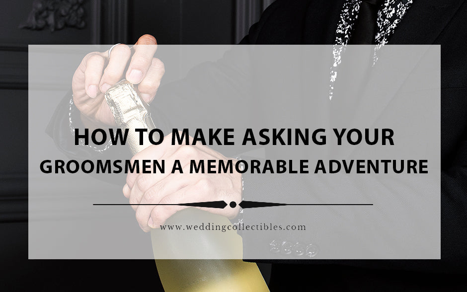 Grooms, Let's Make Asking Your Groomsmen a Memorable Adventure!