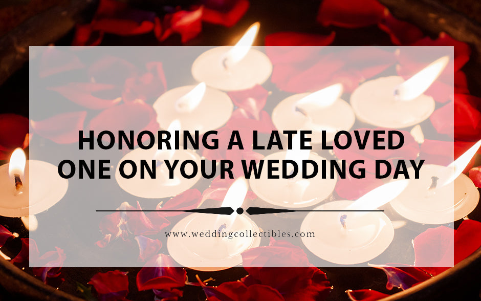 Honoring a Late Loved One on Your Wedding Day: Heartwarming Ideas to Keep Their Memory Alive