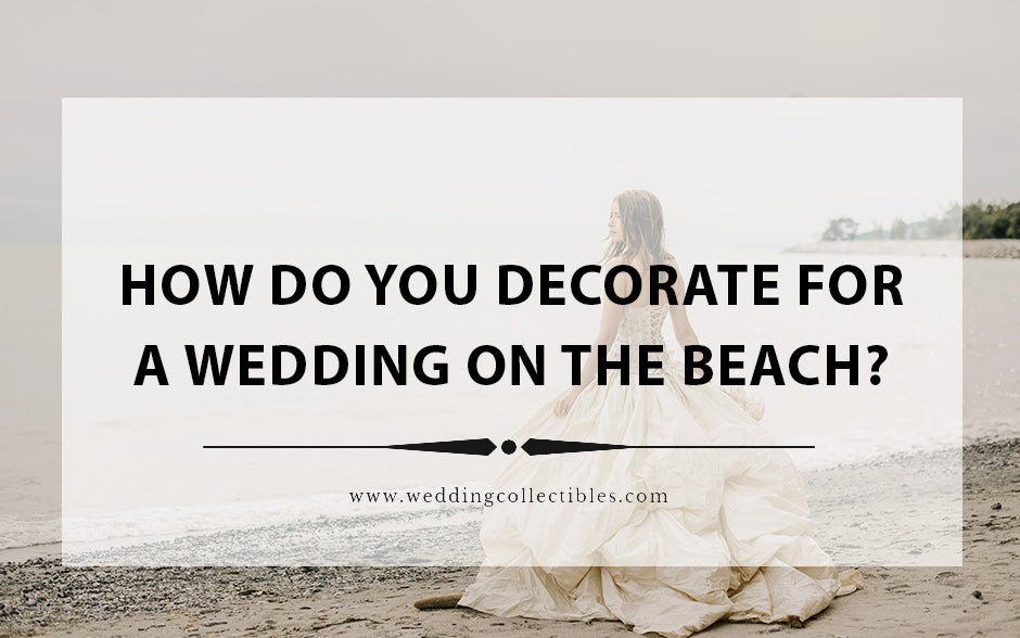 How Do You Decorate For A Wedding On The Beach?
