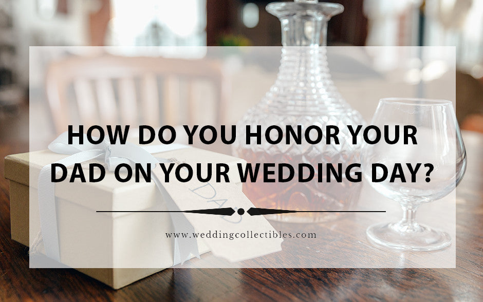 How Do You Honor Your Dad On Your Wedding Day?