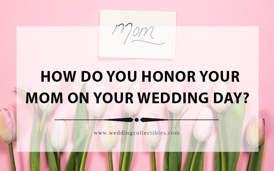 How Do You Honor Your Mom On Your Wedding Day?