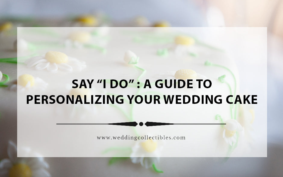 Say "I Do" to the Perfect Cake Topper: A Guide to Personalizing Your Wedding Cake