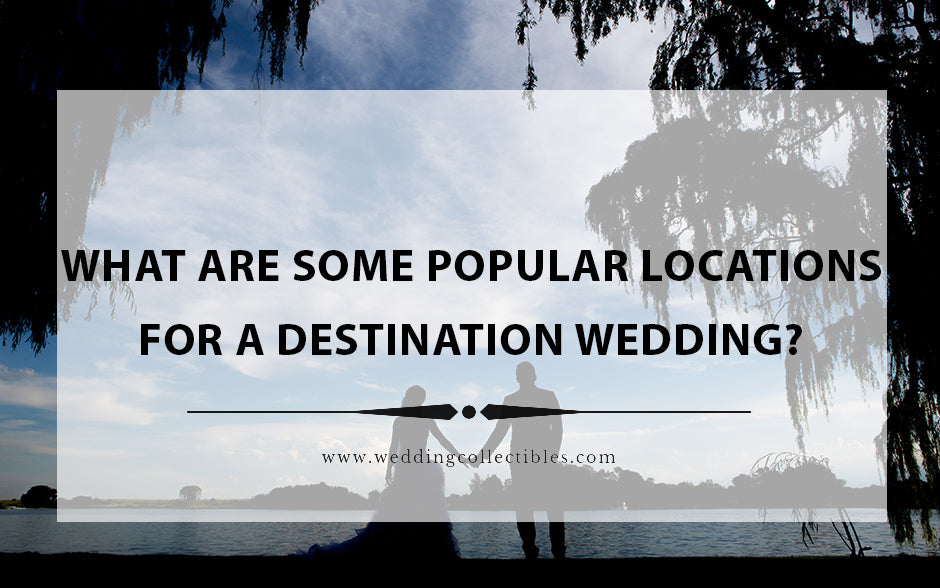 What Are Some Popular Locations For A Destination Wedding?