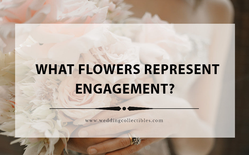 What Flowers Represent Engagement? – Wedding Collectibles