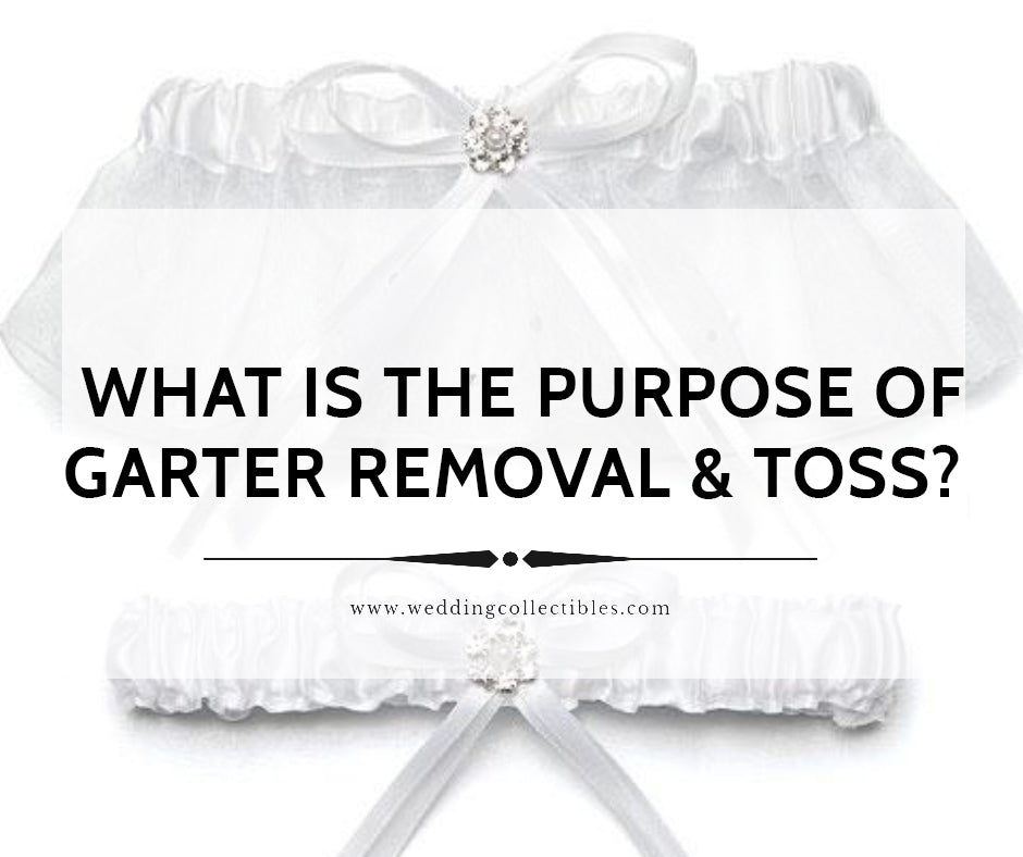 What is the purpose of the garter removal and garter toss? Wedding Collectibles What is the purpose of the garter removal and garter toss? Wedding Collectibles